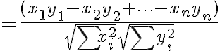 $=\frac{(x_1y_1+x_2y_2+\cdots+x_ny_n)}{\sqrt{\sum x_i^2}\sqrt{\sum y_i^2}}$